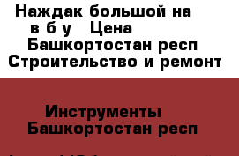 Наждак большой на 380 в б.у › Цена ­ 14 000 - Башкортостан респ. Строительство и ремонт » Инструменты   . Башкортостан респ.